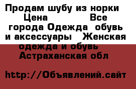 Продам шубу из норки › Цена ­ 55 000 - Все города Одежда, обувь и аксессуары » Женская одежда и обувь   . Астраханская обл.